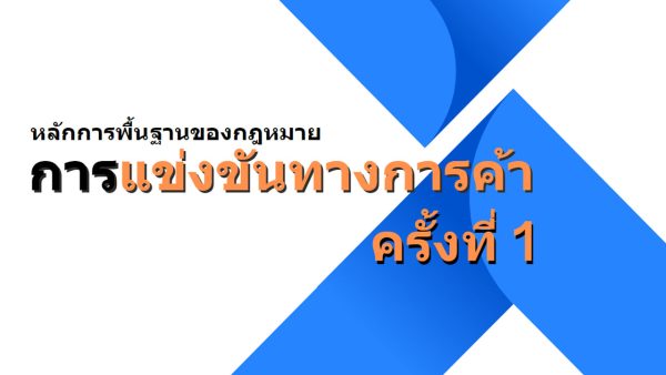 หลักกการพื้นฐานของกฎหมายการแข่งขันทางการค้า ครั้งที่1