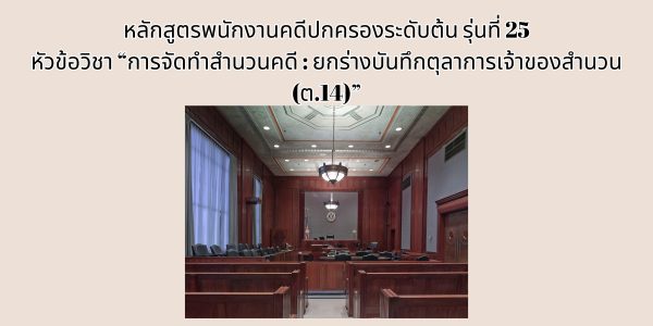 การจัดทำสำนวนคดี : ยกร่างบันทึกตุลาการเจ้าของสำนวน (ต.14)